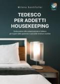 Tedesco per addetti housekeeping. Guida pratica alla comunicazione in tedesco per esperti nella gestione e cura delle strutture ricettive. Con video online