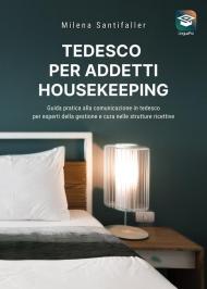 Tedesco per addetti housekeeping. Guida pratica alla comunicazione in tedesco per esperti nella gestione e cura delle strutture ricettive. Con video online