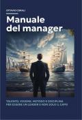 Manuale del manager. Talento, visione, metodo e disciplina per essere un leader e non solo il capo