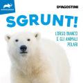 Sgrunt! L'orso bianco e gli animali polari. Ediz. illustrata