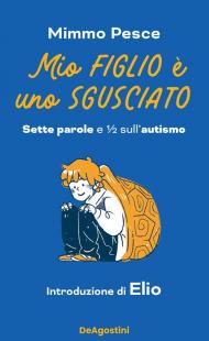 Mio figlio è uno sgusciato. Sette parole e ½ sull'autismo