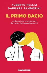 Il primo bacio. L'educazione sentimentale dei nostri figli preadolescenti. Nuova ediz.