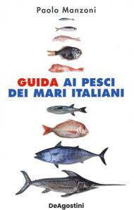 Guida ai pesci dei mari italiani. Nuova ediz.