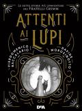 Attenti ai lupi. Le sette storie più spaventose dei fratelli Grimm. Nuova ediz.