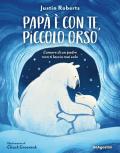 Papà è con te, piccolo orso. L'amore di un padre non ti lascia mai solo. Ediz. a colori