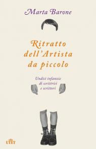 Ritratto dell'artista da piccolo. Undici infanzie di scrittrici e scrittori