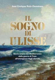 Il sogno di Ulisse. Storia umana del Mediterraneo dalla guerra di Troia all'emergenza degli sbarchi