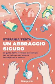 Un abbraccio sicuro. La guida dell'infermiera dei bambini per un primo anno insieme consapevole e sereno