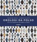 Orologi da polso. Tutti gli esemplari che fanno la storia. Ediz. illustrata