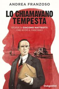 Lo chiamavano Tempesta. Storia di Giacomo Matteotti che sfidò il fascismo