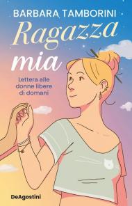 Ragazza mia. Lettera alle donne libere di domani