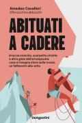 Abituati a cadere. Braccia stanche, scarpette strette e altre gioie dell'arrampicata: cosa ci insegna stare sulla roccia, un fallimento alla volta