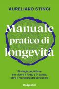 Manuale pratico di longevità. Strategie quotidiane per vivere a lungo e in salute, oltre il marketing del benessere