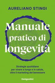 Manuale pratico di longevità. Strategie quotidiane per vivere a lungo e in salute, oltre il marketing del benessere