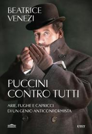 Puccini contro tutti. Arie, fughe e capricci di un genio anticonformista