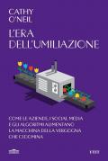 L'era dell'umiliazione. Come le aziende, i social media e gli algoritmi alimentano la macchina della vergogna che ci domina