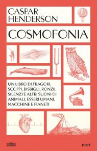 Cosmofonia. Un libro di fragori, scoppi, bisbigli, ronzii, silenzi e altri suoni di animali, esseri umani, macchine e pianeti