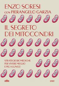 Il segreto dei mitocondri. Strategie biomediche per vivere meglio e più a lungo