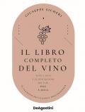 Il libro completo del vino. Con tutte le descrizioni e i dati aggiornati dei vini DOC e DOCG