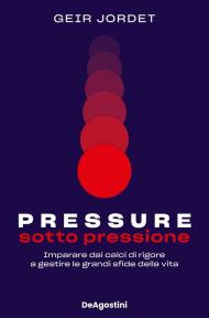 Pressure. Sotto pressione. Imparare dai calci di rigore a gestire le grandi sfide della vita