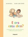 E ora cosa dico? Le parole per dare voce alle emozioni in 28 piccoli grandi momenti. Ediz. a colori