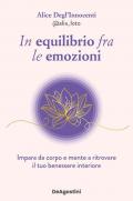 In equilibrio fra le emozioni. Impara da corpo e mente a ritrovare il tuo benessere interiore