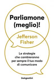 Parliamone (meglio)! Le strategie che cambieranno per sempre il tuo modo di comunicare