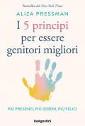 I 5 principi per essere genitori migliori. Più presenti, più sereni, più felici