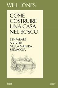 Come costruire una casa nel bosco e imparare a vivere nella natura selvaggia