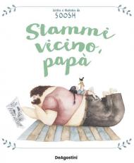 Stammi vicino, papà. Ediz. a colori