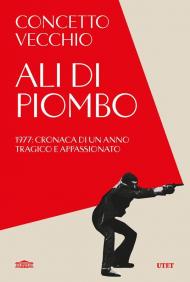 Ali di piombo. 1977: cronaca di un anno tragico appassionato