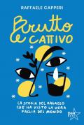 Brutto e cattivo. La storia del ragazzo che ha visto la vera faccia del mondo