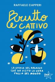 Brutto e cattivo. La storia del ragazzo che ha visto la vera faccia del mondo