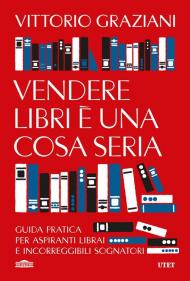 Vendere libri è una cosa seria. Guida pratica per aspiranti librai e incorreggibili sognatori