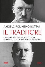 Il traditore. La vera storia dei due dittatori e di un patto costruito sull'inganno