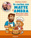 In cucina con Matte e Ambra. Ricette dolci e salate da preparare insieme
