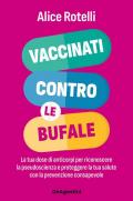 Vaccinati contro le bufale. La tua dose di anticorpi per riconoscere la pseudoscienza e proteggere la tua salute