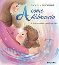 A come abbraccio. L'alfabeto dell'educazione emotiva. Ediz. a colori