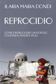 Reprocidio. Come distruggere un popolo colpendo madri e figli