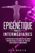 Epigénétique pour les intermédiaires. L'exploration la plus complète de l'impact pratique, social et éthique de l'ADN sur notre société et notre monde.