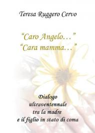 «Caro Angelo...» «Cara mamma...» Dialogo ultraventennale tra la madre e il figlio in stato di coma