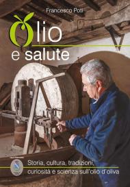 Olio e salute. Storia, cultura, tradizioni, curiosità e scienza sull'olio d'oliva