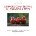 Dimagrisci per sempre allenando la testa. Gestisci il peso e la fame nervosa in 5 settimane. Libro pratico con esercizi