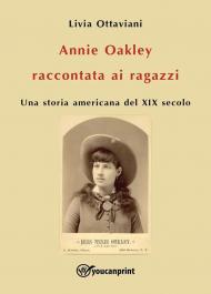 Annie Oakley raccontata ai ragazzi. Una storia americana del XIX secolo