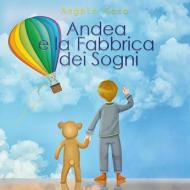 Andrea e la Fabbrica dei Sogni. Ediz. illustrata