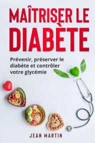 Maîtriser le diabète. Prévenir, préserver le diabète et contrôler votre glycémie