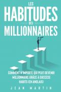 Les habitudes des millionnaires. Comment n'importe qui peut devenir millionnaire grâce à success habits (en anglais)