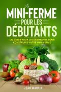 La mini-ferme pour les débutants. Un guide pour les débutants pour construire votre mini-ferme