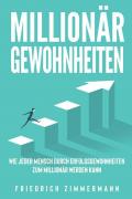 Millionär Gewohnheiten. Wie jeder Mensch durch Erfolgsgewohnheiten zum Millionär werden kann