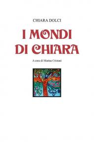 I mondi di Chiara. Ediz. illustrata